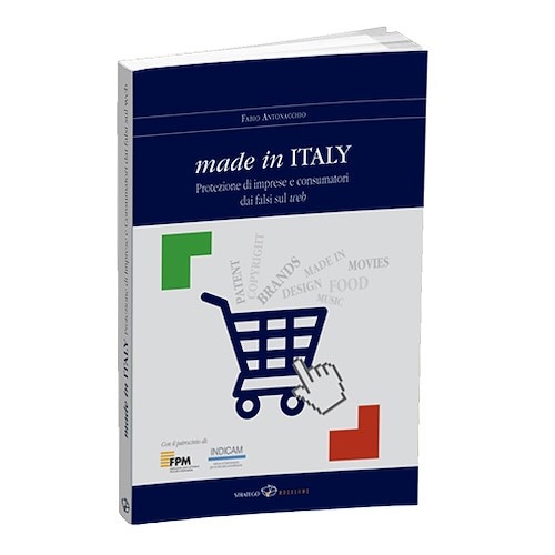 'Made in Italy. Protezione di imprese e consumatori dai falsi sul web': nel libro di Fabio Antonacchio la tutela del Belpaese