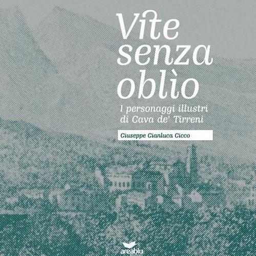 'Vite senza oblìo', il nuovo libro di Gianluca Cicco sui personaggi illustri di Cava de' Tirreni